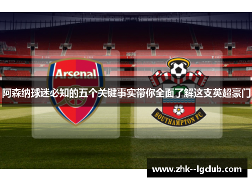 阿森纳球迷必知的五个关键事实带你全面了解这支英超豪门