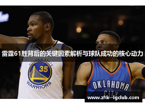 雷霆61胜背后的关键因素解析与球队成功的核心动力