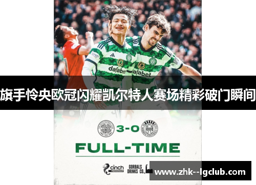 旗手怜央欧冠闪耀凯尔特人赛场精彩破门瞬间 旗手怜央欧冠闪耀凯尔特人赛场精彩破门瞬间