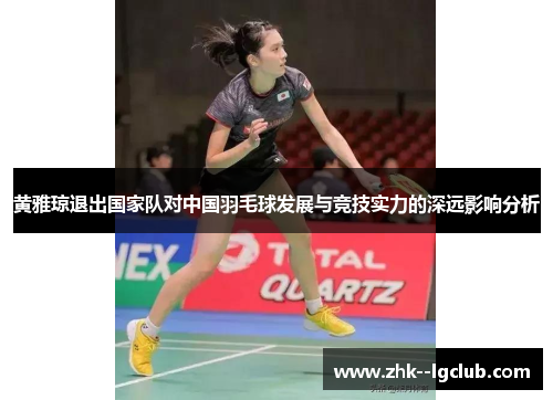 黄雅琼退出国家队对中国羽毛球发展与竞技实力的深远影响分析