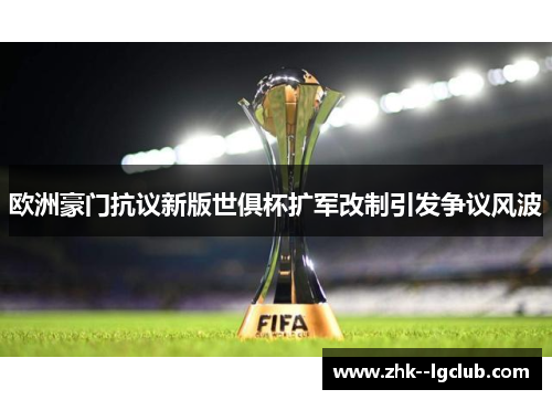 欧洲豪门抗议新版世俱杯扩军改制引发争议风波