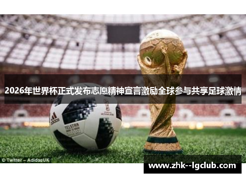 2026年世界杯正式发布志愿精神宣言激励全球参与共享足球激情 2026年世界杯正式发布志愿精神宣言激励全球参与共享足球激情